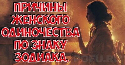Причины женского одиночества по знаку Зодиака.