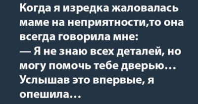 Когда я изредка жаловалась маме на неприятности,то она всегда говорила мне: